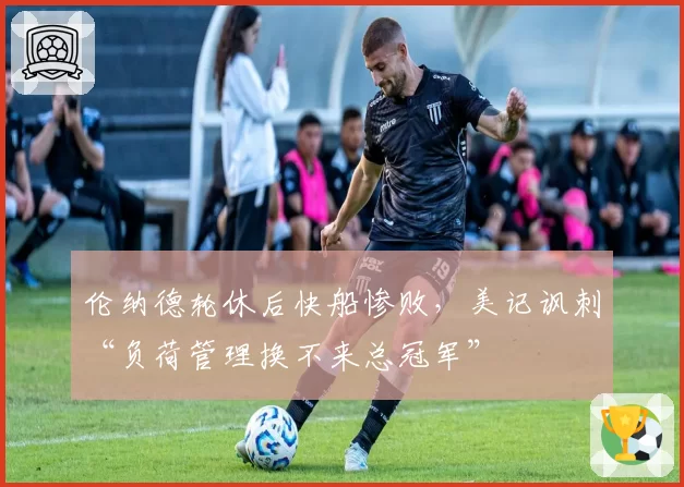 伦纳德轮休后快船惨败，美记讽刺“负荷管理换不来总冠军”