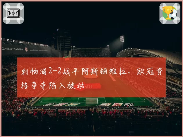 利物浦2-2战平阿斯顿维拉，欧冠资格争夺陷入被动
