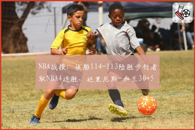 NBA战报：快船114-113险胜步行者取NBA4连胜，达里厄斯-加兰30+5